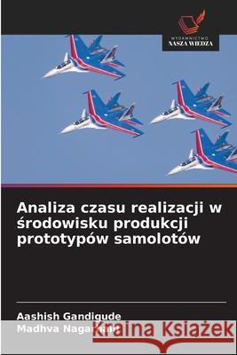 Analiza czasu realizacji w srodowisku produkcji prototypów samolotów Gandigude, Aashish, Nagarhalli, Madhva 9786209115349 Wydawnictwo Nasza Wiedza - książka