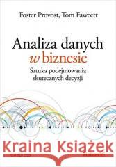 Analiza danych w biznesie Foster Provost, Tom Fawcett 9788383225807 One Press / Helion - książka