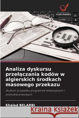 Analiza dyskursu przelaczania kodów w algierskich srodkach masowego przekazu Belarbi, Khaled 9786209120046 Wydawnictwo Nasza Wiedza - książka