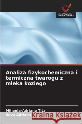 Analiza fizykochemiczna i termiczna twarogu z mleka koziego Tita, Mihaela-Adriana, Adriana, Sava 9786208348397 Wydawnictwo Nasza Wiedza - książka