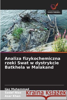 Analiza fizykochemiczna rzeki Swat w dystrykcie Batkhela w Malakand Muhammad, Ijaz, Niaz, Sadaf, Khan, Asar 9786209603327 Wydawnictwo Nasza Wiedza - książka