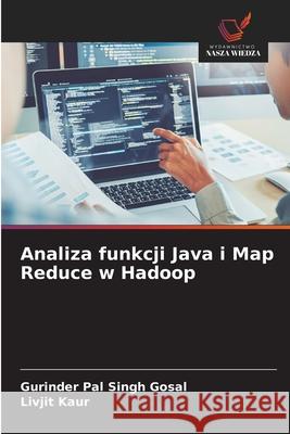Analiza funkcji Java i Map Reduce w Hadoop Gosal, Gurinder Pal Singh, Kaur, Livjit 9786209462825 Wydawnictwo Nasza Wiedza - książka