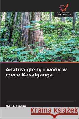 Analiza gleby i wody w rzece Kasalganga Desai, Neha 9786208760960 Wydawnictwo Nasza Wiedza - książka