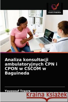 Analiza konsultacji ambulatoryjnych CPN i CPON w CSCOM w Baguineda Youssouf Traore 9786203681871 Wydawnictwo Nasza Wiedza - książka