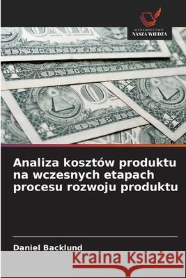 Analiza kosztów produktu na wczesnych etapach procesu rozwoju produktu Backlund, Daniel 9786209136375 Wydawnictwo Nasza Wiedza - książka