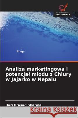 Analiza marketingowa i potencjal miodu z Chiury w Jajarko w Nepalu Sharma, Hari Prasad 9786200845580 Wydawnictwo Nasza Wiedza - książka