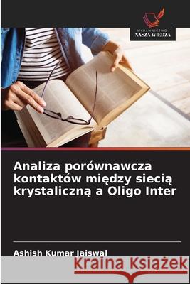 Analiza porównawcza kontaktów miedzy siecia krystaliczna a Oligo Inter Jaiswal, Ashish Kumar 9786208692964 Wydawnictwo Nasza Wiedza - książka