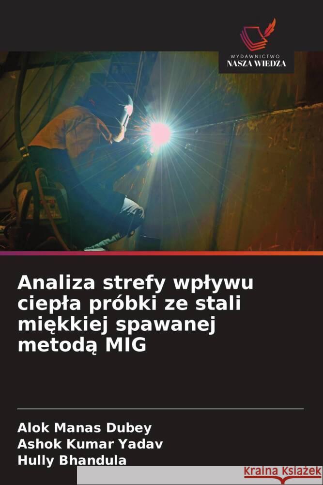 Analiza strefy wplywu ciepla próbki ze stali miekkiej spawanej metoda MIG Dubey, Alok Manas, Yadav, Ashok Kumar, Bhandula, Hully 9786205527412 Wydawnictwo Nasza Wiedza - książka