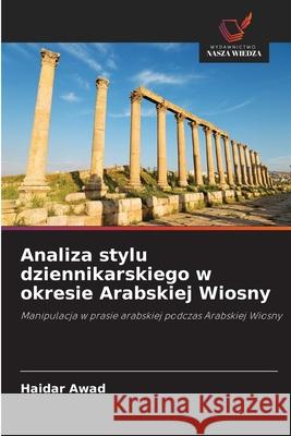 Analiza stylu dziennikarskiego w okresie Arabskiej Wiosny Awad, Haidar 9786203849868 Wydawnictwo Nasza Wiedza - książka