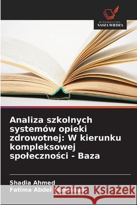 Analiza szkolnych systemów opieki zdrowotnej: W kierunku kompleksowej spolecznosci - Baza Ahmed, Shadia, Abdel Mahmoud, Fatima 9786208777982 Wydawnictwo Nasza Wiedza - książka