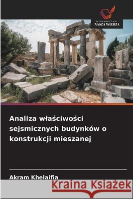 Analiza wlasciwosci sejsmicznych budynków o konstrukcji mieszanej Khelaifia, Akram 9786208871918 Wydawnictwo Nasza Wiedza - książka