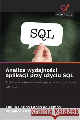 Analiza wydajnosci aplikacji przy uzyciu SQL Lemos, Emilio Carlos Lopes de, Castro, Angélica 9786203901849 Wydawnictwo Nasza Wiedza - książka