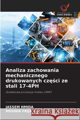 Analiza zachowania mechanicznego drukowanych części ze stali 17-4PH Jassem Hmida Mounir Frija 9786208881849 Wydawnictwo Nasza Wiedza - książka