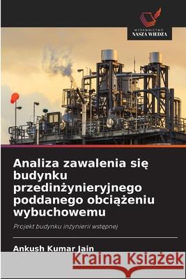 Analiza zawalenia sie budynku przedinzynieryjnego poddanego obciazeniu wybuchowemu Jain, Ankush Kumar 9786208855994 Wydawnictwo Nasza Wiedza - książka