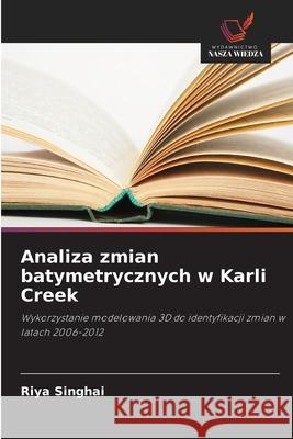 Analiza zmian batymetrycznych w Karli Creek Singhai, Riya 9786208677343 Wydawnictwo Nasza Wiedza - książka