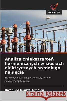 Analiza znieksztalcen harmonicznych w sieciach elektrycznych sredniego napiecia Duarte Almeida, Rivanildo 9786207821815 Wydawnictwo Nasza Wiedza - książka