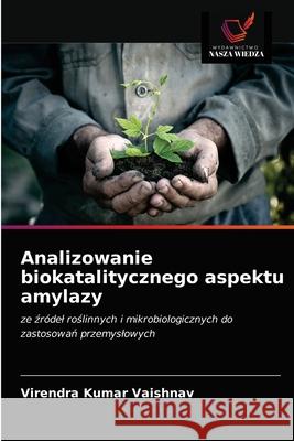 Analizowanie biokatalitycznego aspektu amylazy Virendra Kumar Vaishnav 9786200851123 Wydawnictwo Nasza Wiedza - książka