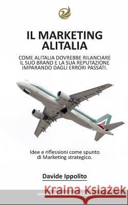 Analizzando il Marketing Alitalia: Un brevissimo saggio su come Alitalia dovrebbe rilanciare il suo Brand Zwan, Davide Ippolito -. 9780368395598 Blurb - książka