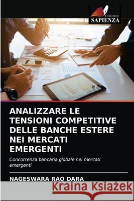 Analizzare Le Tensioni Competitive Delle Banche Estere Nei Mercati Emergenti Nageswara Rao Dara 9786202853552 Edizioni Sapienza - książka