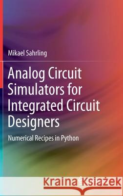 Analog Circuit Simulators for Integrated Circuit Designers: Numerical Recipes in Python Mikael Sahrling 9783030642051 Springer - książka