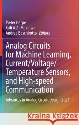 Analog Circuits for Machine Learning, Current/Voltage/Temperature Sensors, and High-Speed Communication: Advances in Analog Circuit Design 2021 Harpe, Pieter 9783030917401 Springer Nature Switzerland AG - książka