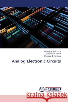 Analog Electronic Circuits Barbudhe, Vishwajit K.; Zanjat, Shraddha N.; Karmore, Bhavana S. 9786202668866 LAP Lambert Academic Publishing - książka
