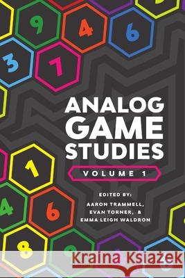 Analog Game Studies: Volume I Aaron Trammell, Evan Torner, Emma Leigh Waldron 9781365015472 Lulu.com - książka