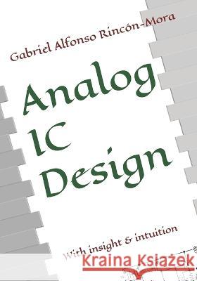 Analog IC Design: With insight & intuition Gabriel Alfonso Rincon-Mora   9798396035317 Independently Published - książka