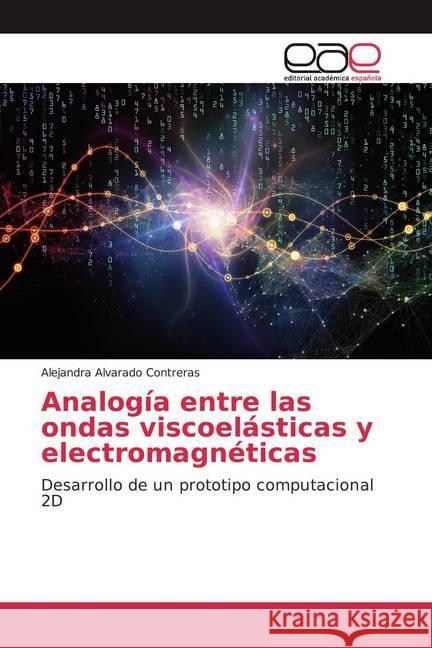 Analogía entre las ondas viscoelásticas y electromagnéticas : Desarrollo de un prototipo computacional 2D Alvarado Contreras, Alejandra 9783841768797 Editorial Académica Española - książka