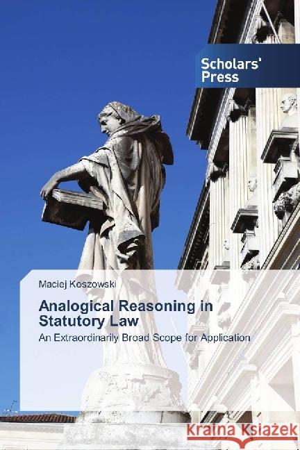 Analogical Reasoning in Statutory Law : An Extraordinarily Broad Scope for Application Koszowski, Maciej 9783330652675 Scholar's Press - książka