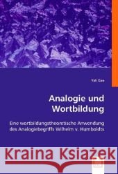 Analogie und Wortbildung : Eine wortbildungstheoretische Anwendung des Analogiebegriffs Wilhelm v. Humboldts Gao, Yali 9783836483513 VDM Verlag Dr. Müller - książka