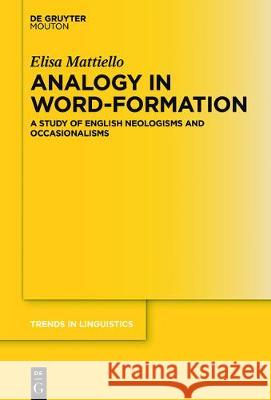 Analogy in Word-Formation: A Study of English Neologisms and Occasionalisms Mattiello, Elisa 9783110548594 Walter de Gruyter - książka