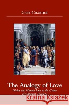 Analogy of Love: Divine and Human Love at the Center of Christian Theology Gary Chartier 9781845400910 Imprint Academic - książka