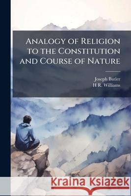 Analogy of Religion to the Constitution and Course of Nature: Part I: Of Natural Religion Joseph Butler 9781145086111  - książka