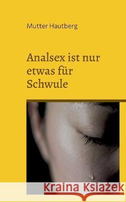 Analsex ist nur etwas für Schwule: Die Gefahr hinter der Analpenetration Mutter Hautberg 9783746046525 Books on Demand - książka
