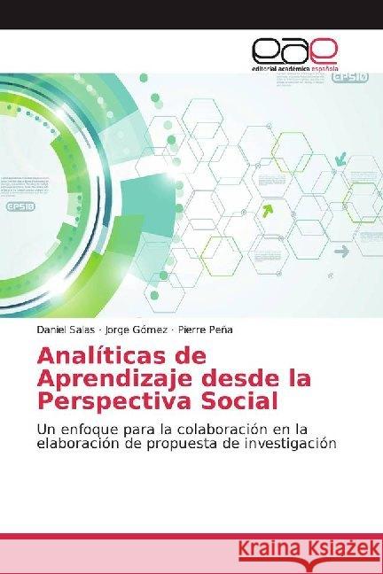 Analíticas de Aprendizaje desde la Perspectiva Social : Un enfoque para la colaboración en la elaboración de propuesta de investigación Salas, Daniel; Gómez, Jorge; Peña, Pierre 9786139468928 Editorial Académica Española - książka
