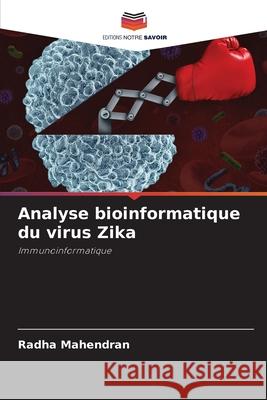 Analyse bioinformatique du virus Zika Radha Mahendran 9786207890590 Editions Notre Savoir - książka