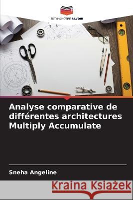 Analyse comparative de différentes architectures Multiply Accumulate Sneha Angeline 9786205333808 Editions Notre Savoir - książka