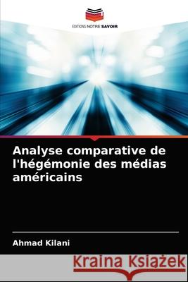 Analyse comparative de l'hégémonie des médias américains Ahmad Kilani 9786203369267 Editions Notre Savoir - książka