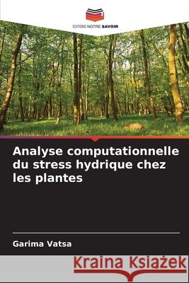 Analyse computationnelle du stress hydrique chez les plantes Vatsa, Garima 9786200698711 Editions Notre Savoir - książka