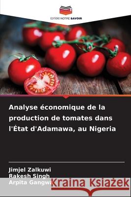 Analyse économique de la production de tomates dans l'État d'Adamawa, au Nigeria Zalkuwi, Jimjel, Singh, Rakesh, Gangwa, Arpita 9786209247439 Editions Notre Savoir - książka