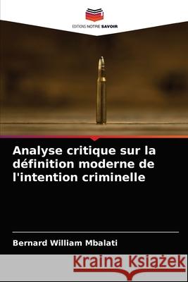 Analyse critique sur la définition moderne de l'intention criminelle Mbalati, Bernard William 9786203287028 Editions Notre Savoir - książka