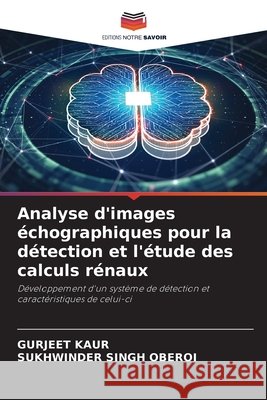 Analyse d'images échographiques pour la détection et l'étude des calculs rénaux Kaur, Gurjeet, OBEROI, SUKHWINDER SINGH 9786209338533 Editions Notre Savoir - książka