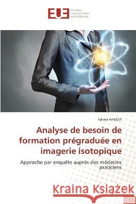 Analyse de besoin de formation pr?gradu?e en imagerie isotopique Fatma Hamza 9786203449792 Editions Universitaires Europeennes - książka