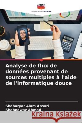Analyse de flux de données provenant de sources multiples à l'aide de l'informatique douce Ansari, Shaharyar Alam, AHMAD, SHAHNAWAZ 9786208826154 Editions Notre Savoir - książka