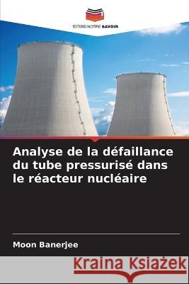 Analyse de la défaillance du tube pressurisé dans le réacteur nucléaire Banerjee, Moon 9786205313251 Editions Notre Savoir - książka