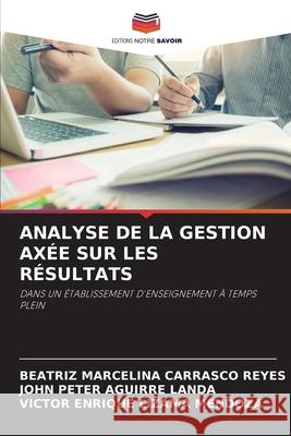 Analyse de la Gestion Axée Sur Les Résultats Beatriz Marcelina Carrasco Reyes, John Peter Aguirre Landa, Víctor Enrique Lizama Mendoza 9786204145921 Editions Notre Savoir - książka