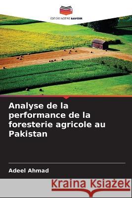 Analyse de la performance de la foresterie agricole au Pakistan Adeel Ahmad 9786205317037 Editions Notre Savoir - książka