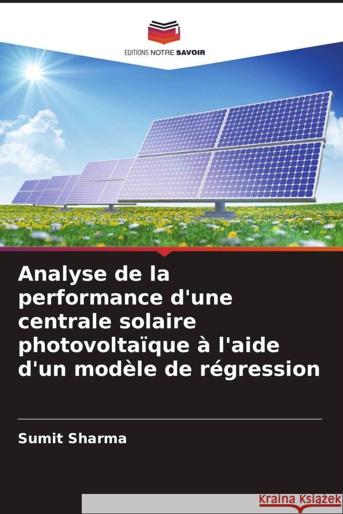 Analyse de la performance d'une centrale solaire photovoltaïque à l'aide d'un modèle de régression Sharma, Sumit 9786204706481 Editions Notre Savoir - książka