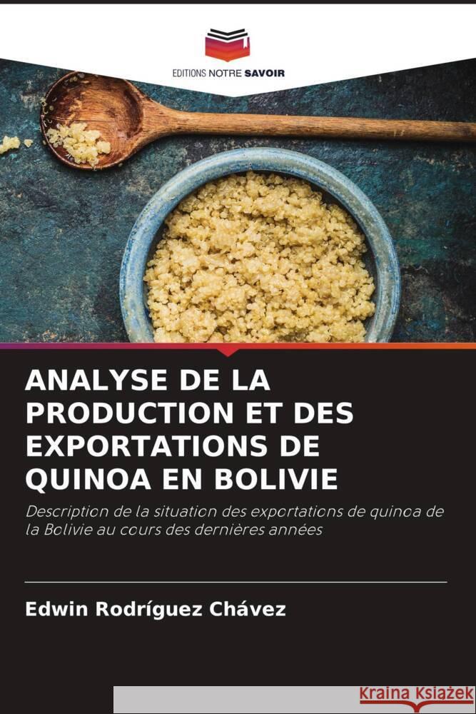 ANALYSE DE LA PRODUCTION ET DES EXPORTATIONS DE QUINOA EN BOLIVIE Rodríguez Chávez, Edwin 9786206305859 Editions Notre Savoir - książka